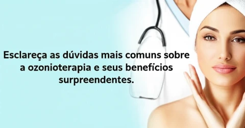 Esclareça as dúvidas mais comuns sobre a ozonioterapia e seus benefícios surpreendentes.