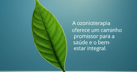 A ozonioterapia oferece um caminho promissor para a saúde e o bem-estar integral.