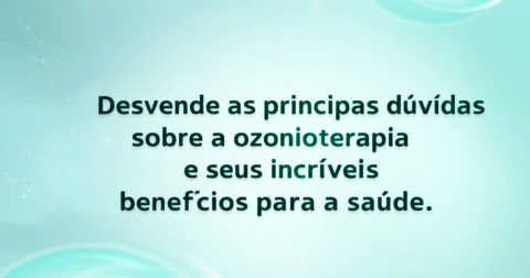 Desvende as principais dúvidas sobre a ozonioterapia e seus incríveis benefícios para a saúde.