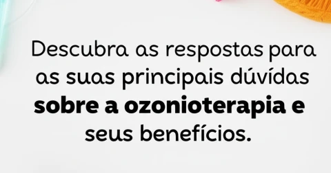 Descubra as respostas para as suas principais dúvidas sobre a ozonioterapia e seus benefícios.